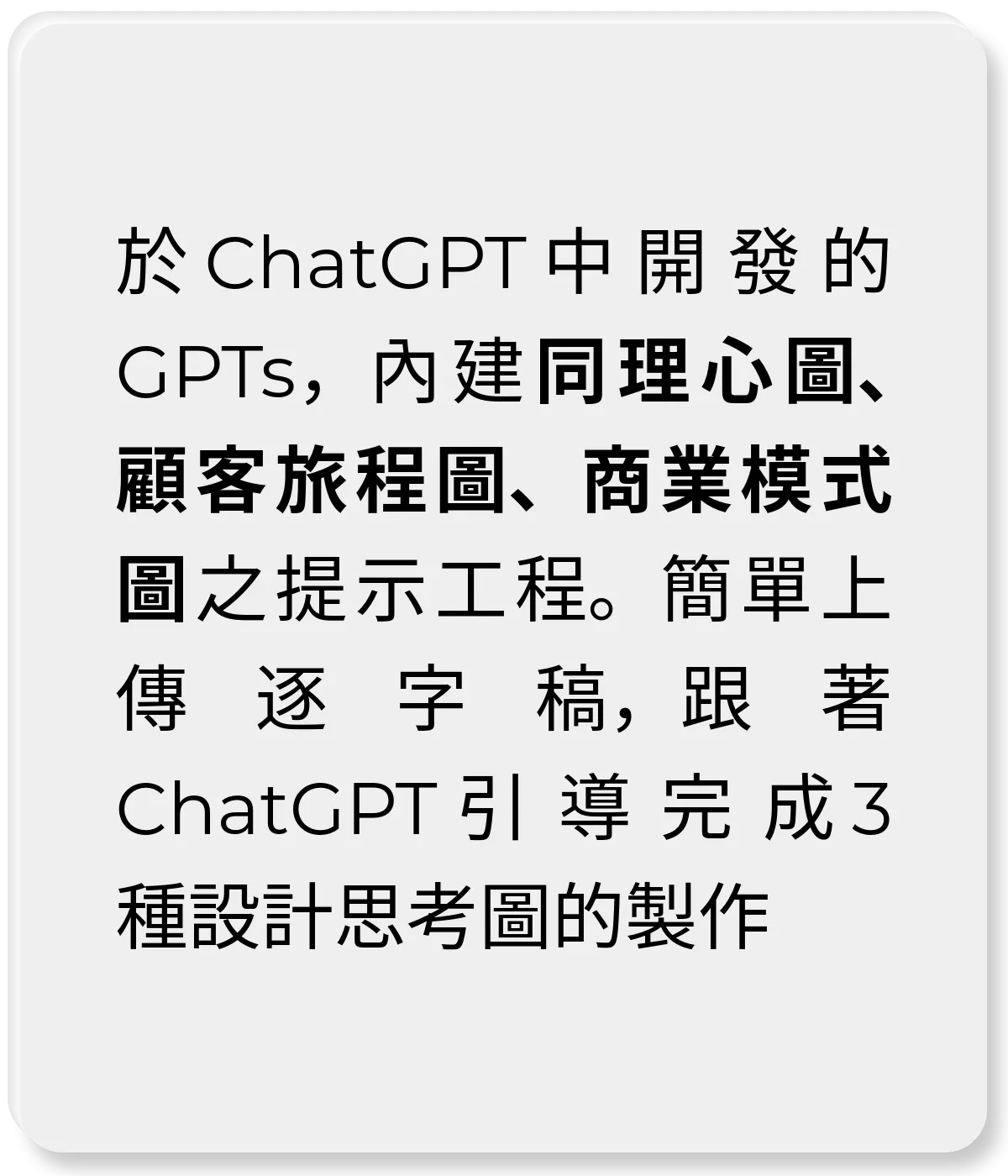 於 ChatGPT 中開發的 GPTs，內建同理心圖、顧客旅程圖、商業模式圖之提示工程，同樣簡單上傳逐字稿，跟著 ChatGPT 引導完成三種設計思考圖的製作