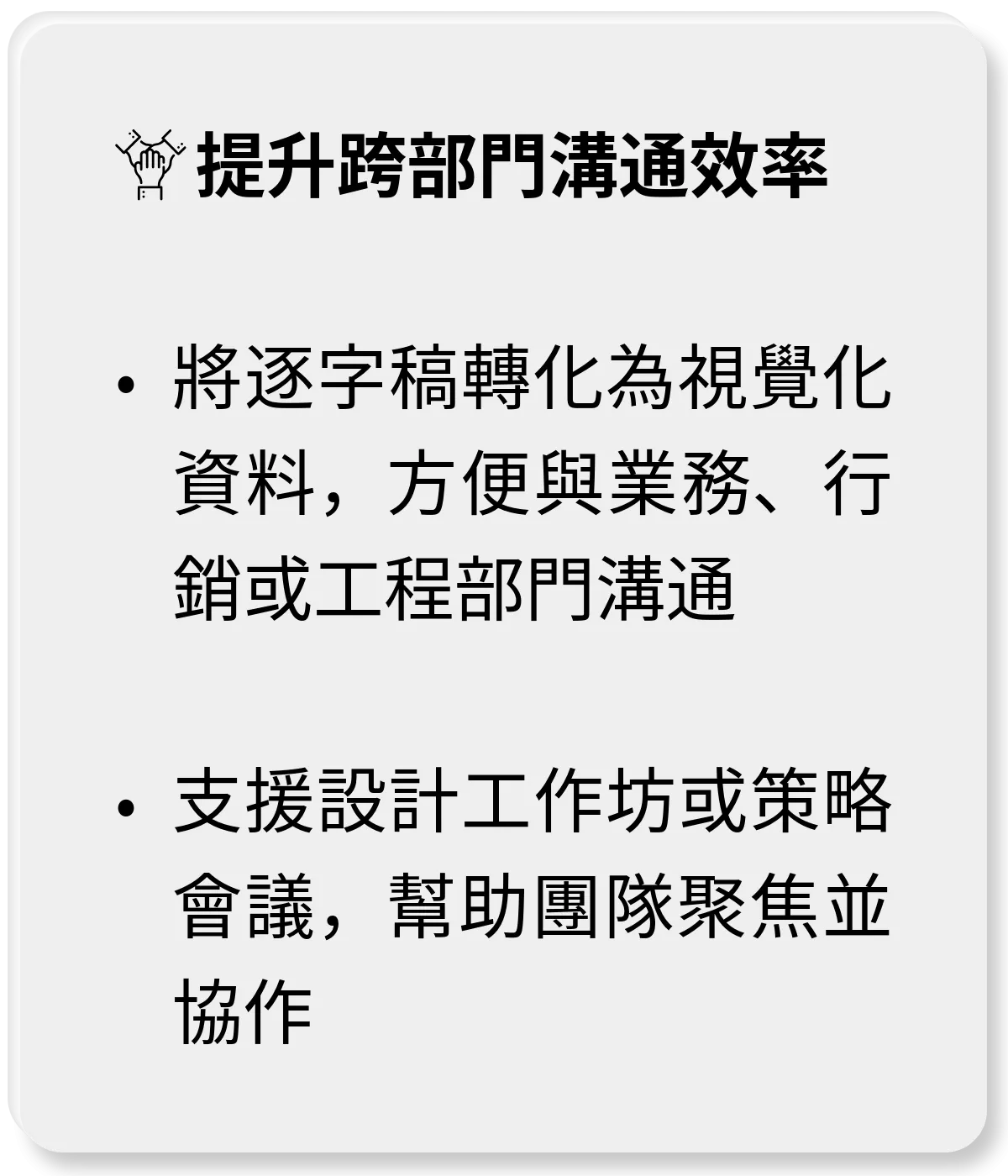 提升跨部門溝通效率：將逐字稿轉化為視覺化資料，方便與業務、行銷或工程部門溝通。支援設計工作坊或策略會議，幫助團隊聚焦並協作