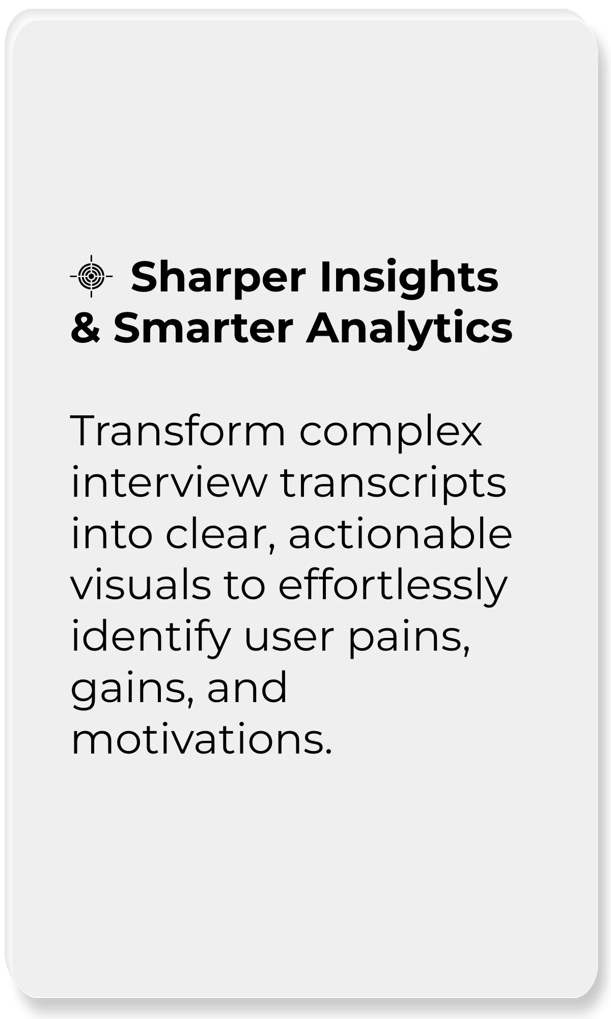 Design Tool Assistant_Sharper Insights & Smarter Analytics_Transform complex interview transcripts into clear, actionable visuals to effortlessly identify user pains, gains, and motivations.