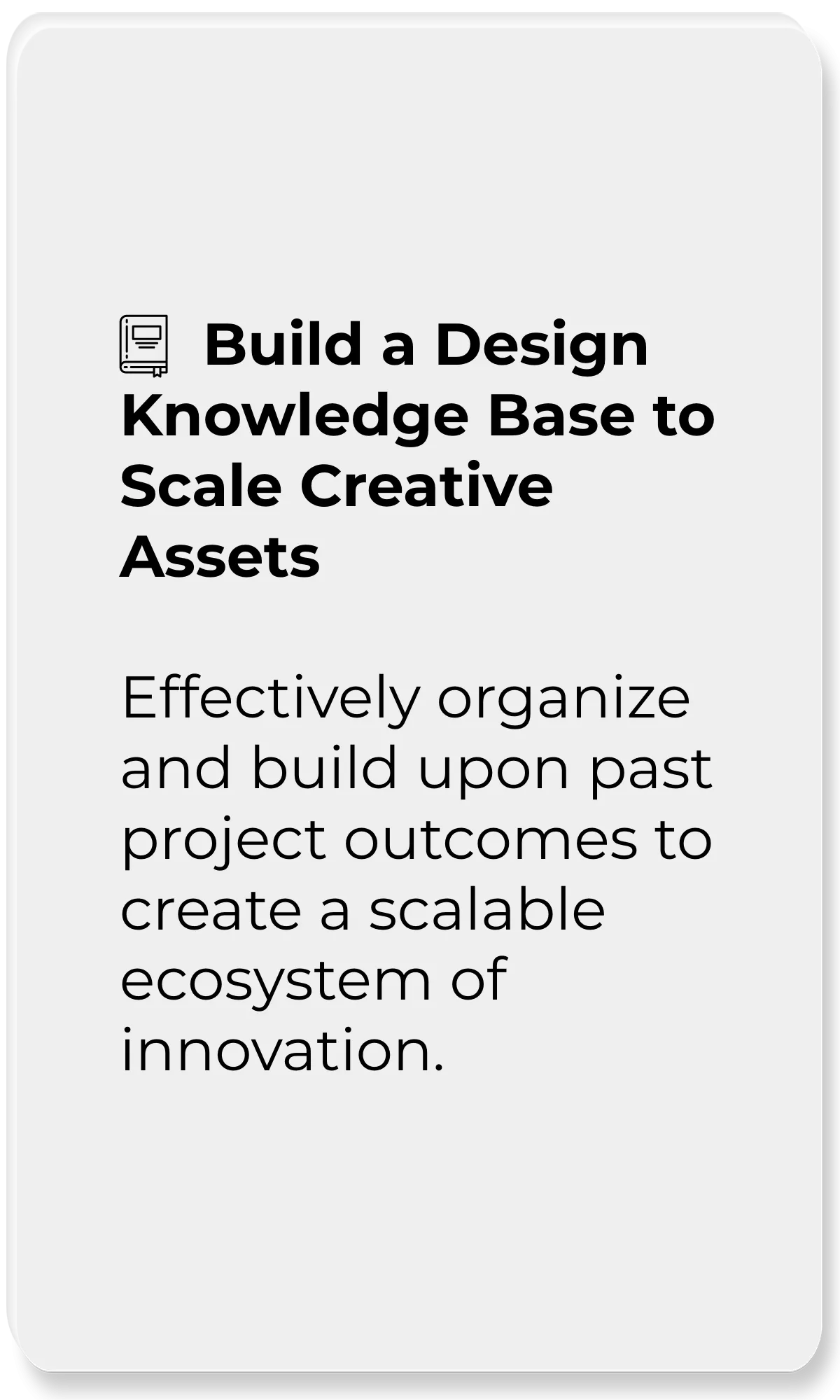 AI Design Management Platform_Build a Design Knowledge Base to Scale Creative Assets_Effectively organize and build upon past project outcomes to create a scalable ecosystem of innovation.